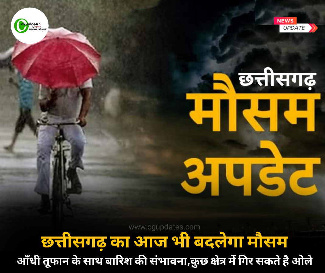 छत्तीसगढ़ का आज भी बदलेगा मौसम  आँधी तूफान के साथ बारिश की संभावना, कुछ क्षेत्र में गिर सकते है ओले