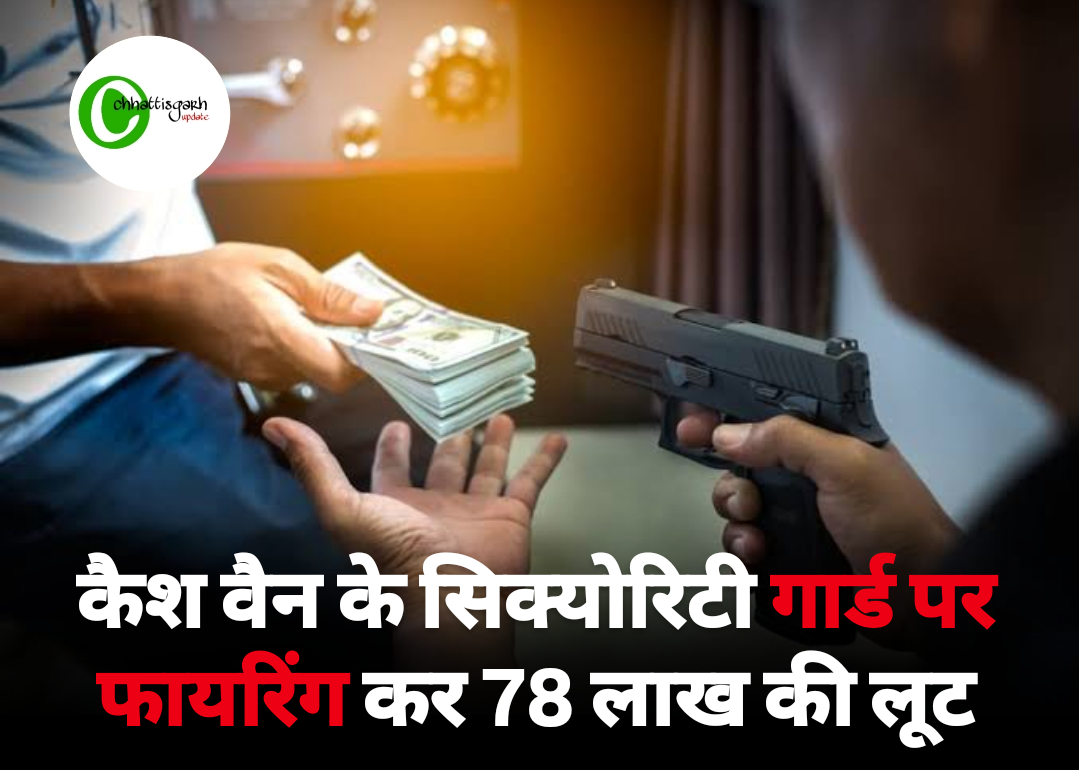 जांजगीर चांपा में कैश वैन के सिक्योरिटी गार्ड पर फायरिंग कर 78 लाख की लूट