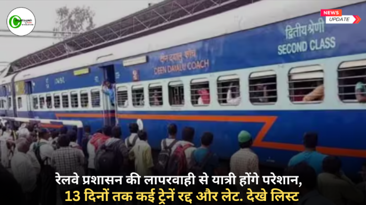 रेलवे प्रशासन की लापरवाही से यात्री होंगे परेशान, 13 दिनों तक कई ट्रेनें रद्द और लेट...