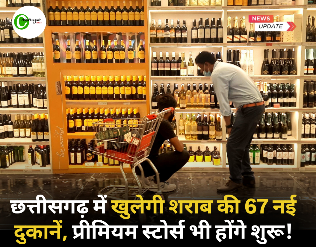 छत्तीसगढ़ में खुलेगी शराब की 67 नई दुकानें, प्रीमियम स्टोर्स भी होंगे शुरू!