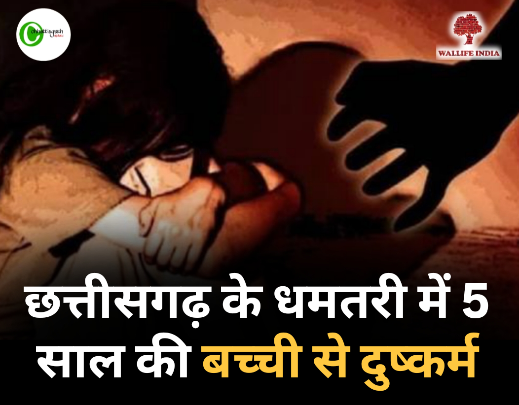 छत्तीसगढ़ के धमतरी में 5 साल की बच्ची से दुष्कर्म, बच्ची की हालत नाजुक 