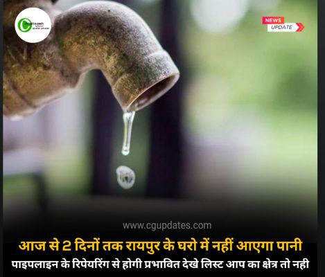 आज से 2 दिनों तक रायपुर के घरो में नहीं आएगा पानी  पाइपलाइन के रिपेयरिंग से होगी प्रभावित देखे लिस्ट आप का क्षेत्र तो नही