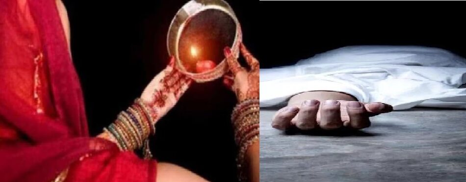 करवा चौथ पर पत्नी निर्जला व्रत रखकर कर रही थी इंतजार, पति की जगह आया उसका शव