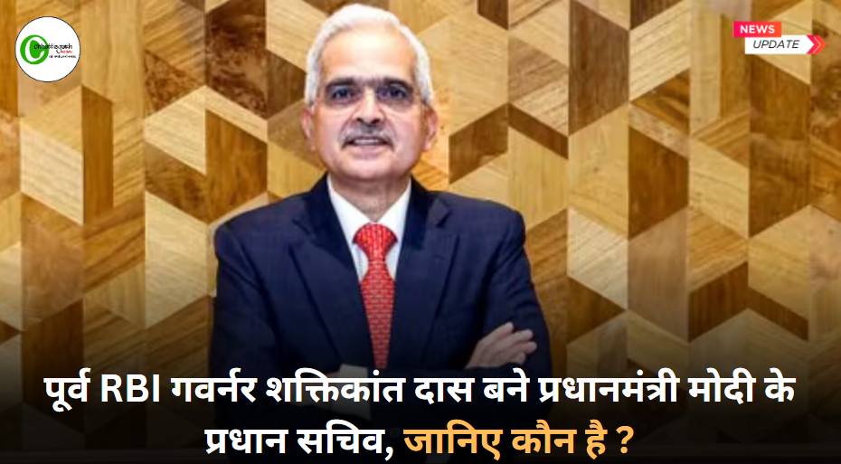 पूर्व RBI गवर्नर शक्तिकांत दास बने प्रधानमंत्री मोदी के प्रधान सचिव, जानिए कौन है ?