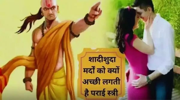 Chanakya Niti: विवाहित पुरुषों को आखिर क्यों पसंद आती है दूसरी स्त्रियां...जानें इसके पीछे का रहस्य..!!